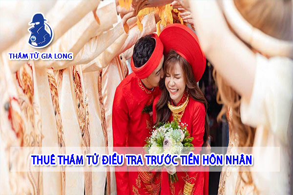 DỊCH VỤ THÁM TỬ ĐIỀU TRA TRƯỚC HÔN NHÂN